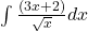 \int{\frac{(3x+2)}{\sqrt{x}} dx}