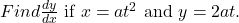   Find \( \frac{dy}{dx} \) if \( x = at^2 \) and \( y = 2at \).