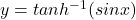 y = tanh^{-1}⁡(sinx)