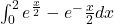 \int_{0}^{2}{e^{\frac{x}{2}}-e^-{\frac{x}{ 2}} }dx