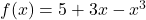 f(x) =5 + 3x - x^3