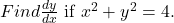  Find \( \frac{dy}{dx} \) if \( x^2 + y^2 = 4 \). 